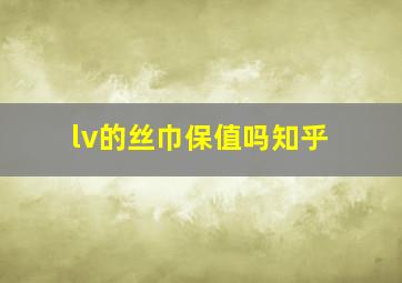 lv的丝巾保值吗知乎