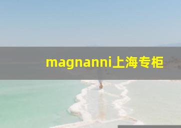 magnanni上海专柜