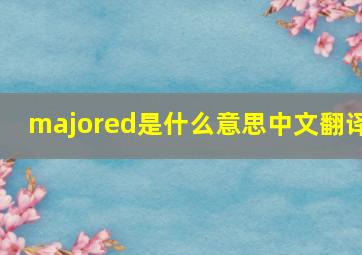 majored是什么意思中文翻译