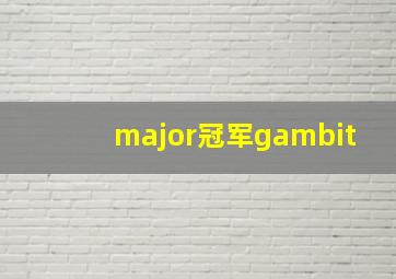 major冠军gambit