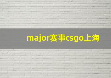 major赛事csgo上海