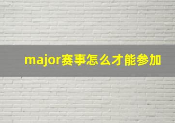 major赛事怎么才能参加