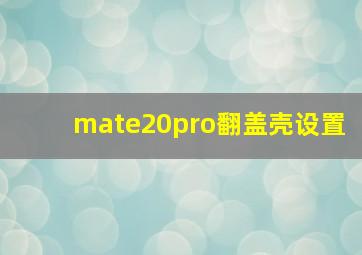 mate20pro翻盖壳设置