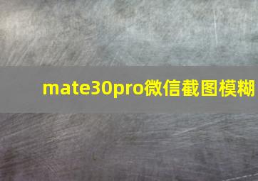 mate30pro微信截图模糊