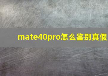 mate40pro怎么鉴别真假