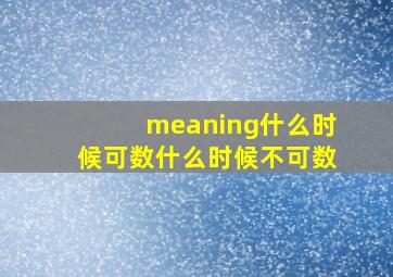 meaning什么时候可数什么时候不可数