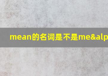 mean的名词是不是meαns