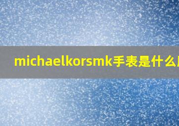 michaelkorsmk手表是什么牌子