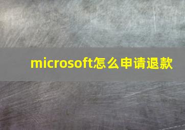 microsoft怎么申请退款