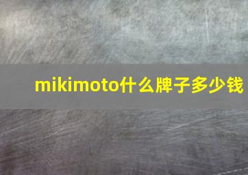 mikimoto什么牌子多少钱