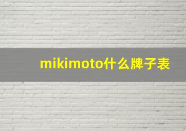 mikimoto什么牌子表