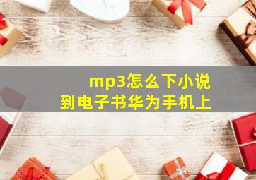 mp3怎么下小说到电子书华为手机上