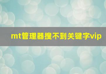 mt管理器搜不到关键字vip