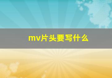 mv片头要写什么