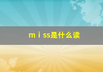 mⅰss是什么读