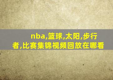 nba,篮球,太阳,步行者,比赛集锦视频回放在哪看