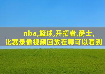 nba,篮球,开拓者,爵士,比赛录像视频回放在哪可以看到