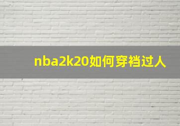 nba2k20如何穿裆过人