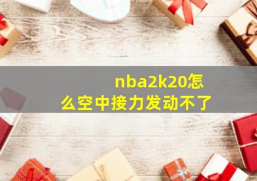 nba2k20怎么空中接力发动不了