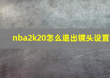 nba2k20怎么退出镜头设置