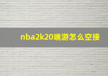 nba2k20端游怎么空接