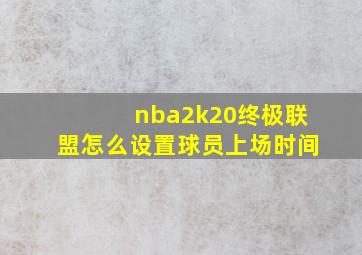 nba2k20终极联盟怎么设置球员上场时间