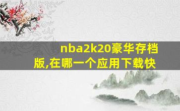 nba2k20豪华存档版,在哪一个应用下载快