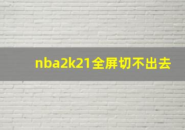 nba2k21全屏切不出去