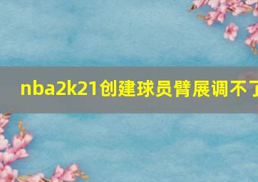 nba2k21创建球员臂展调不了