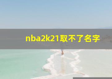 nba2k21取不了名字