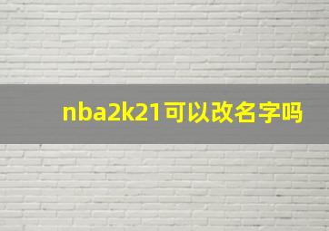 nba2k21可以改名字吗