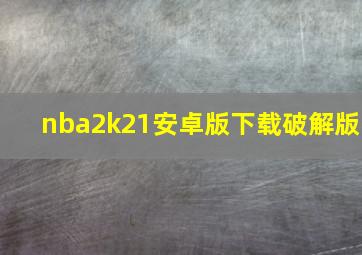 nba2k21安卓版下载破解版