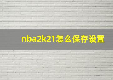 nba2k21怎么保存设置