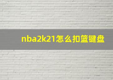 nba2k21怎么扣篮键盘