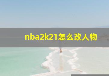 nba2k21怎么改人物