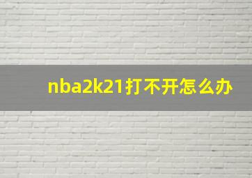 nba2k21打不开怎么办