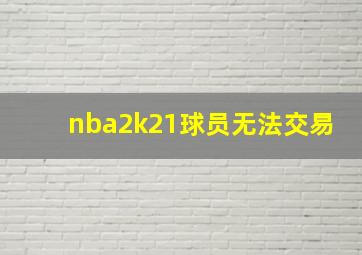 nba2k21球员无法交易