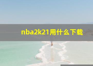 nba2k21用什么下载