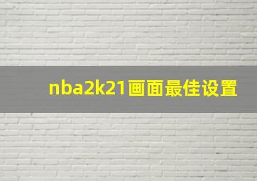 nba2k21画面最佳设置