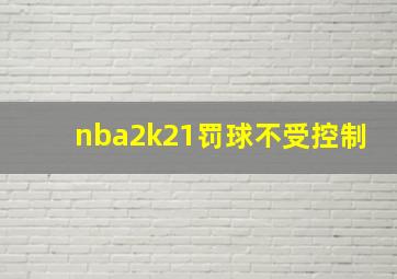 nba2k21罚球不受控制