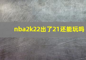 nba2k22出了21还能玩吗