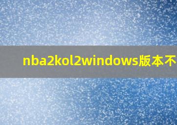 nba2kol2windows版本不兼容