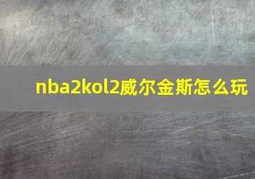 nba2kol2威尔金斯怎么玩