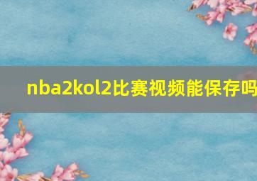 nba2kol2比赛视频能保存吗