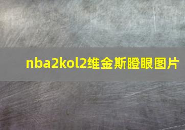 nba2kol2维金斯瞪眼图片