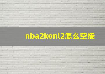 nba2konl2怎么空接