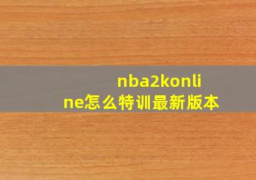 nba2konline怎么特训最新版本