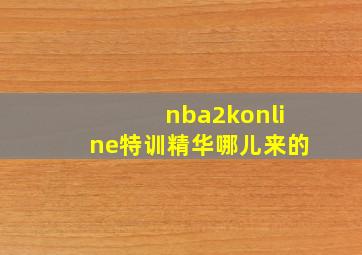 nba2konline特训精华哪儿来的