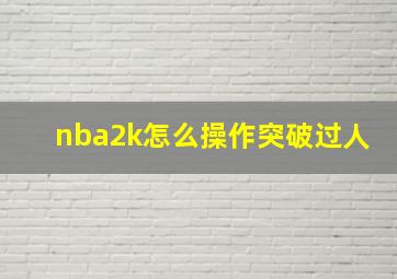 nba2k怎么操作突破过人