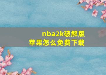 nba2k破解版苹果怎么免费下载